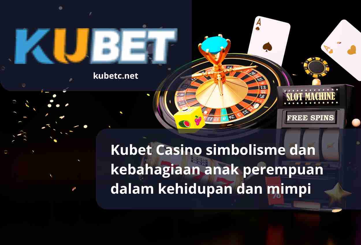 Kubet Casino simbolisme dan kebahagiaan anak perempuan dalam kehidupan dan mimpi