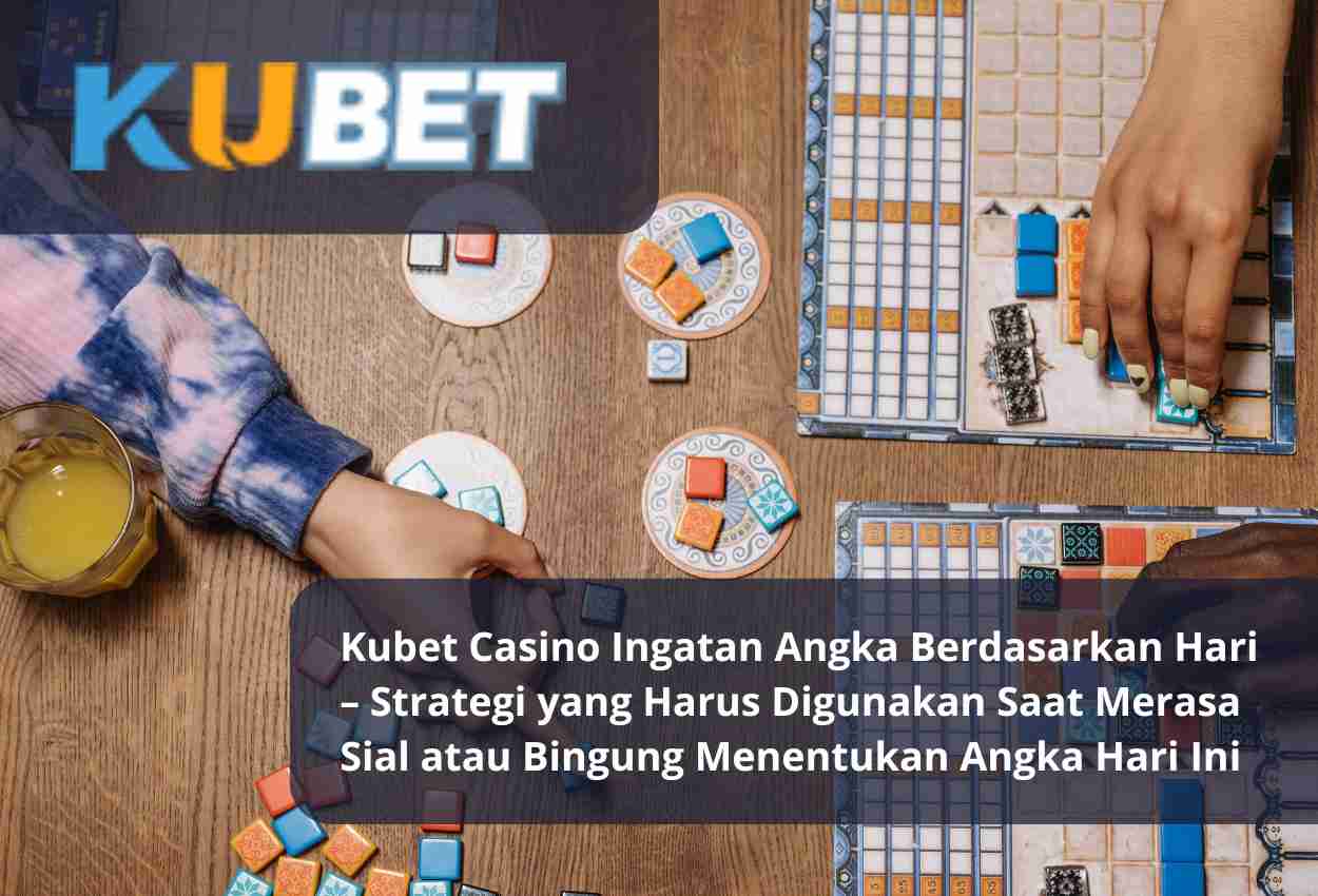 Kubet Casino Ingatan Angka Berdasarkan Hari – Strategi yang Harus Digunakan Saat Merasa Sial atau Bingung Menentukan Angka Hari Ini