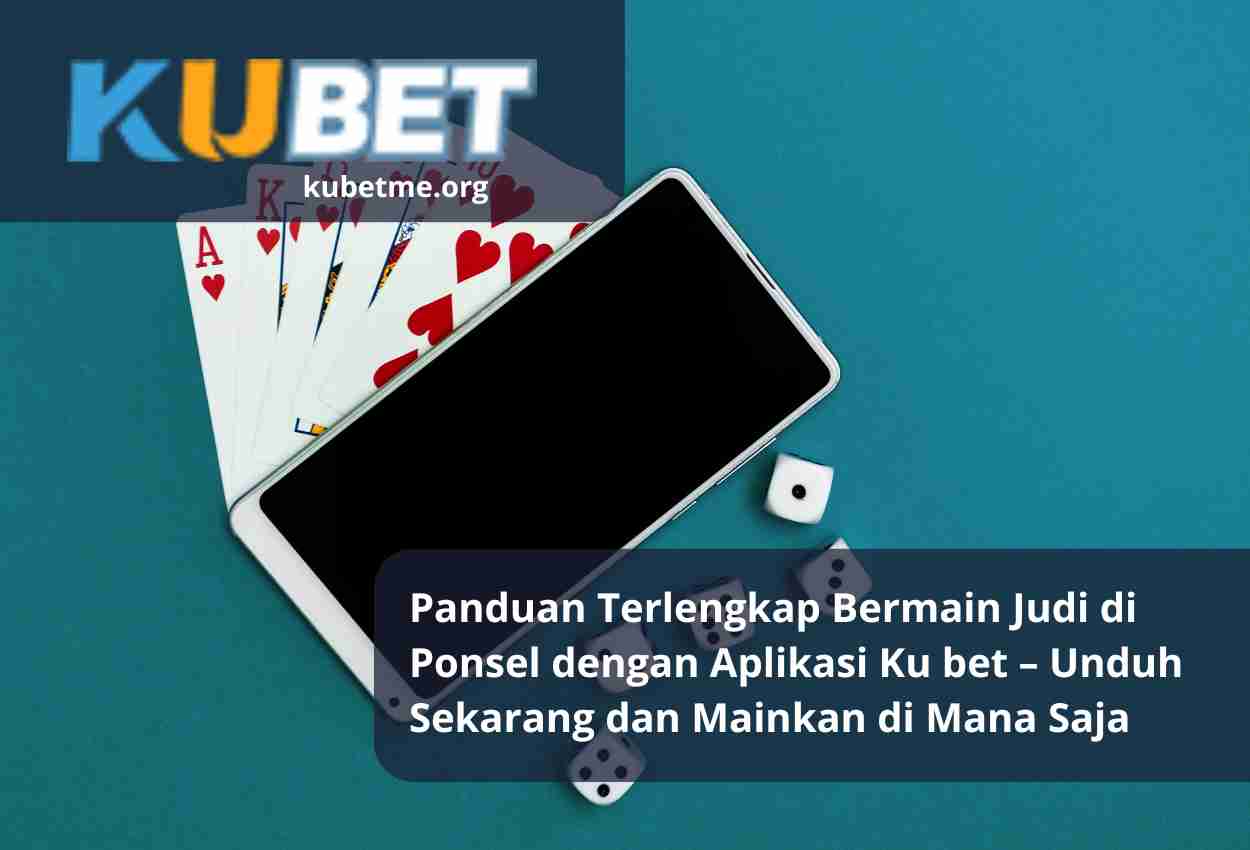 Panduan Terlengkap Bermain Judi di Ponsel dengan Aplikasi Ku bet – Unduh Sekarang dan Mainkan di Mana Saja
