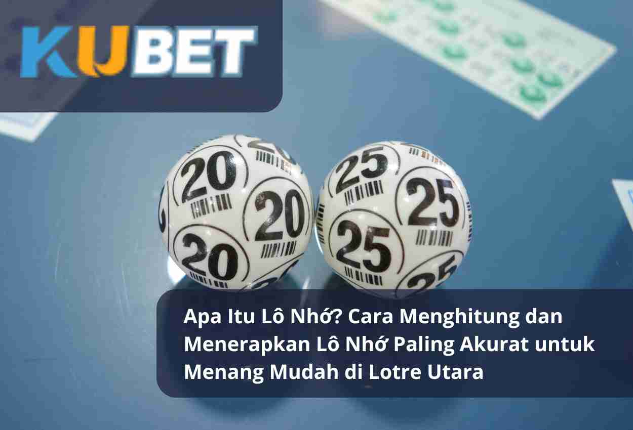 Apa Itu Lô Nhớ Cara Menghitung dan Menerapkan Lô Nhớ Paling Akurat untuk Menang Mudah di Lotre Utara