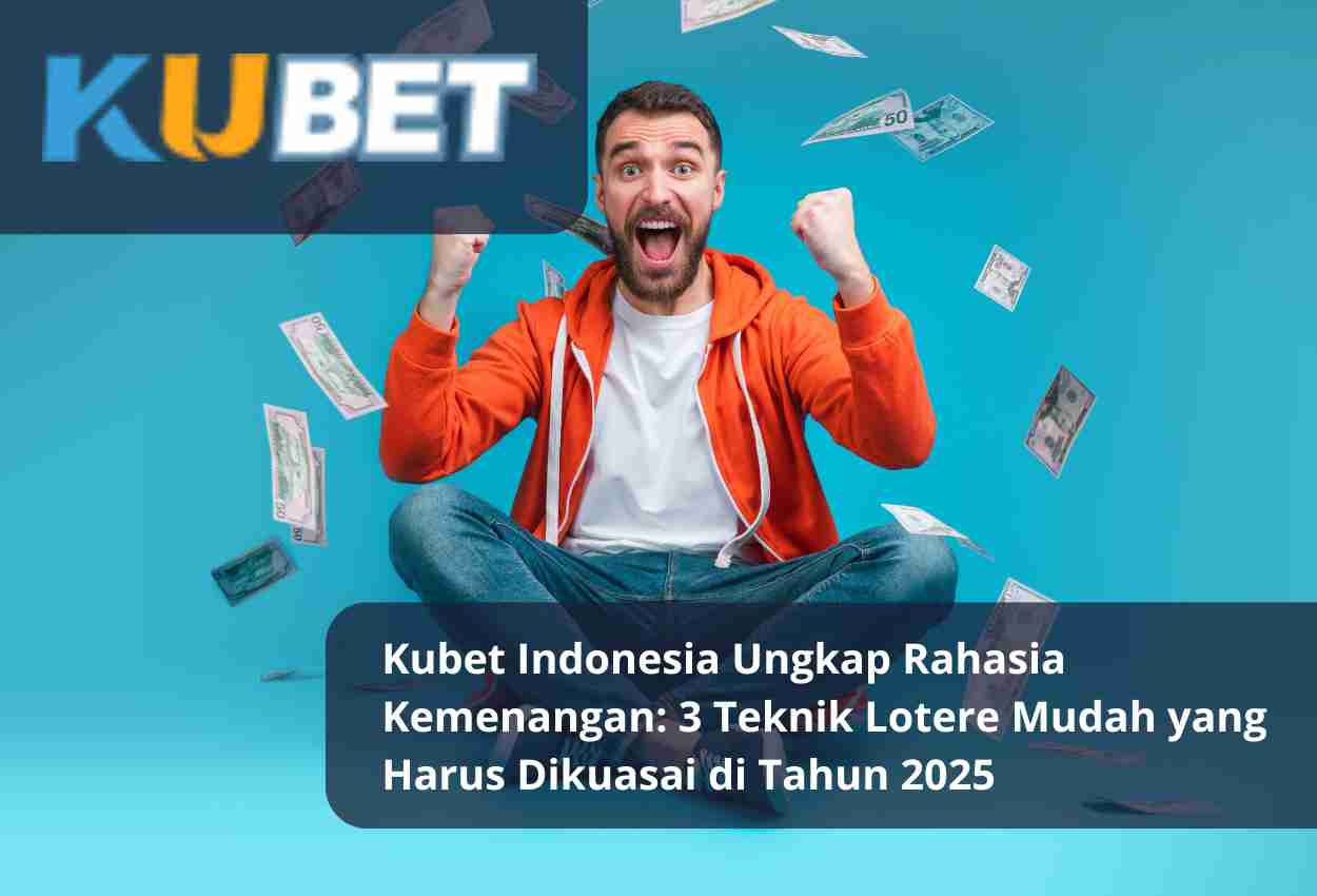 Kubet Indonesia Ungkap Rahasia Kemenangan 3 Teknik Lotere Mudah yang Harus Dikuasai di Tahun 2025