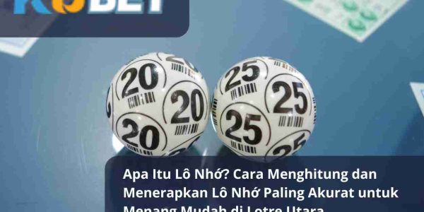 Apa Itu Lô Nhớ Cara Menghitung dan Menerapkan Lô Nhớ Paling Akurat untuk Menang Mudah di Lotre Utara