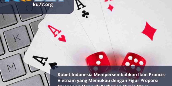 Kubet Indonesia Mempersembahkan Ikon Prancis-Vietnam yang Memukau dengan Figur Proporsi Emas yang Menarik Perhatian Dunia Maya