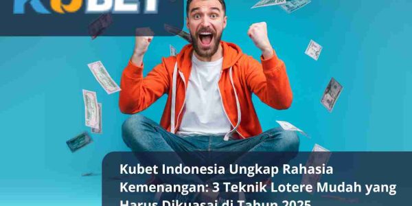 Kubet Indonesia Ungkap Rahasia Kemenangan 3 Teknik Lotere Mudah yang Harus Dikuasai di Tahun 2025