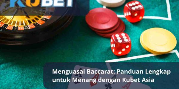 Menguasai Baccarat Panduan Lengkap untuk Menang dengan Kubet Asia