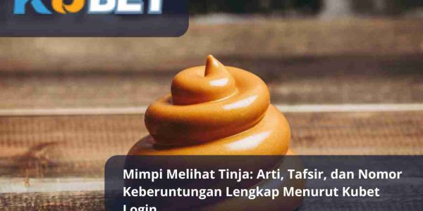 Mimpi Melihat Tinja: Arti, Tafsir, dan Nomor Keberuntungan Lengkap Menurut Kubet Login