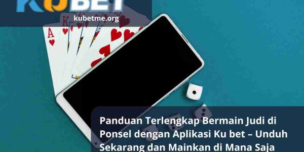 Panduan Terlengkap Bermain Judi di Ponsel dengan Aplikasi Ku bet – Unduh Sekarang dan Mainkan di Mana Saja