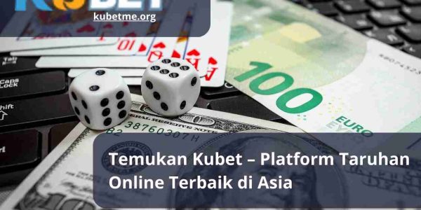 Temukan Kubet – Platform Taruhan Online Terbaik di Asia