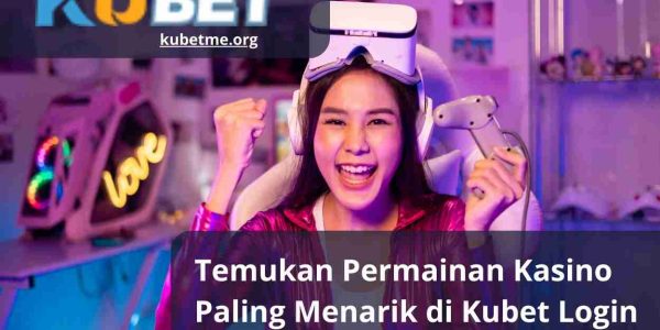 Temukan Permainan Kasino Paling Menarik di Kubet Login